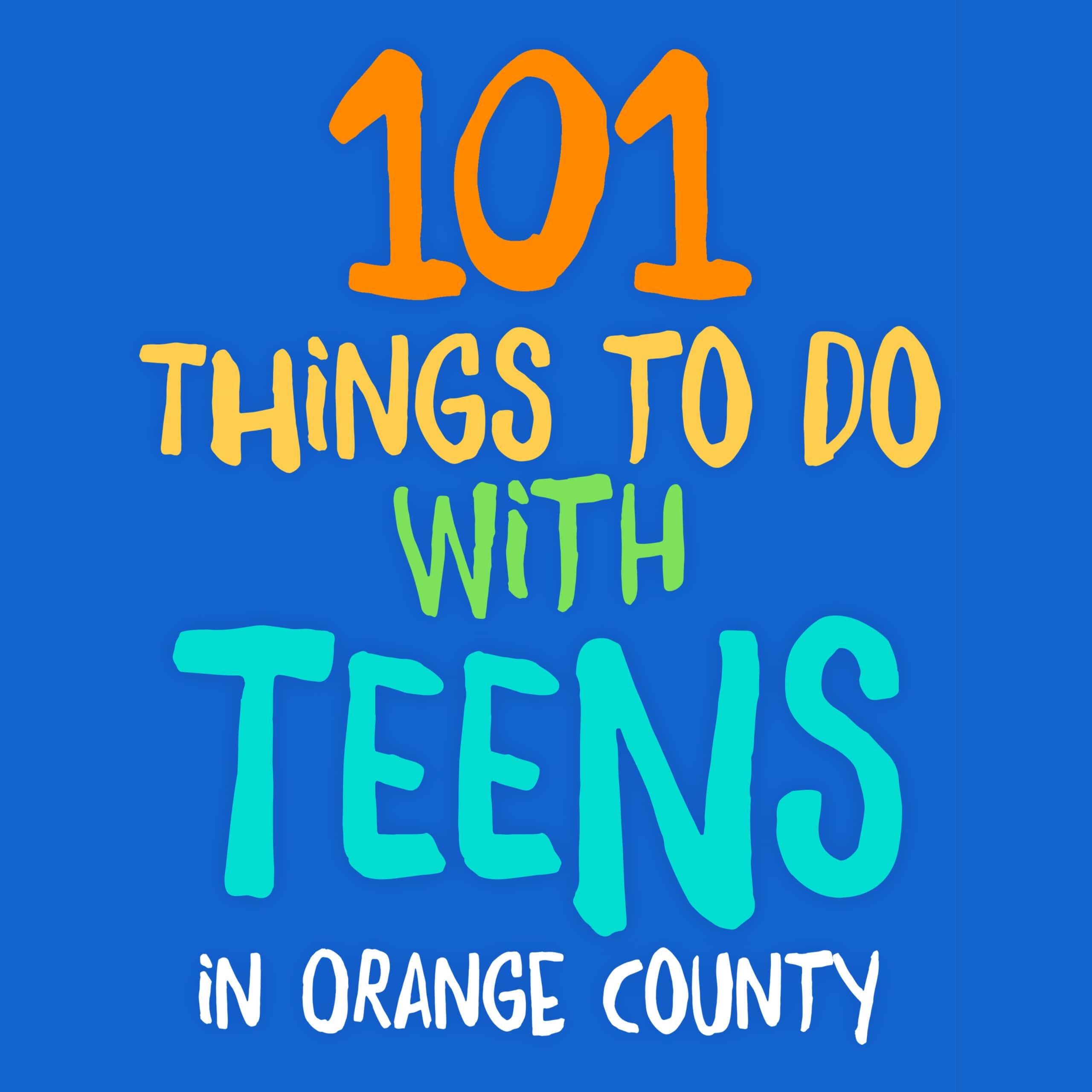 101 Things to Do with Teens and Places to Go in Orange County California