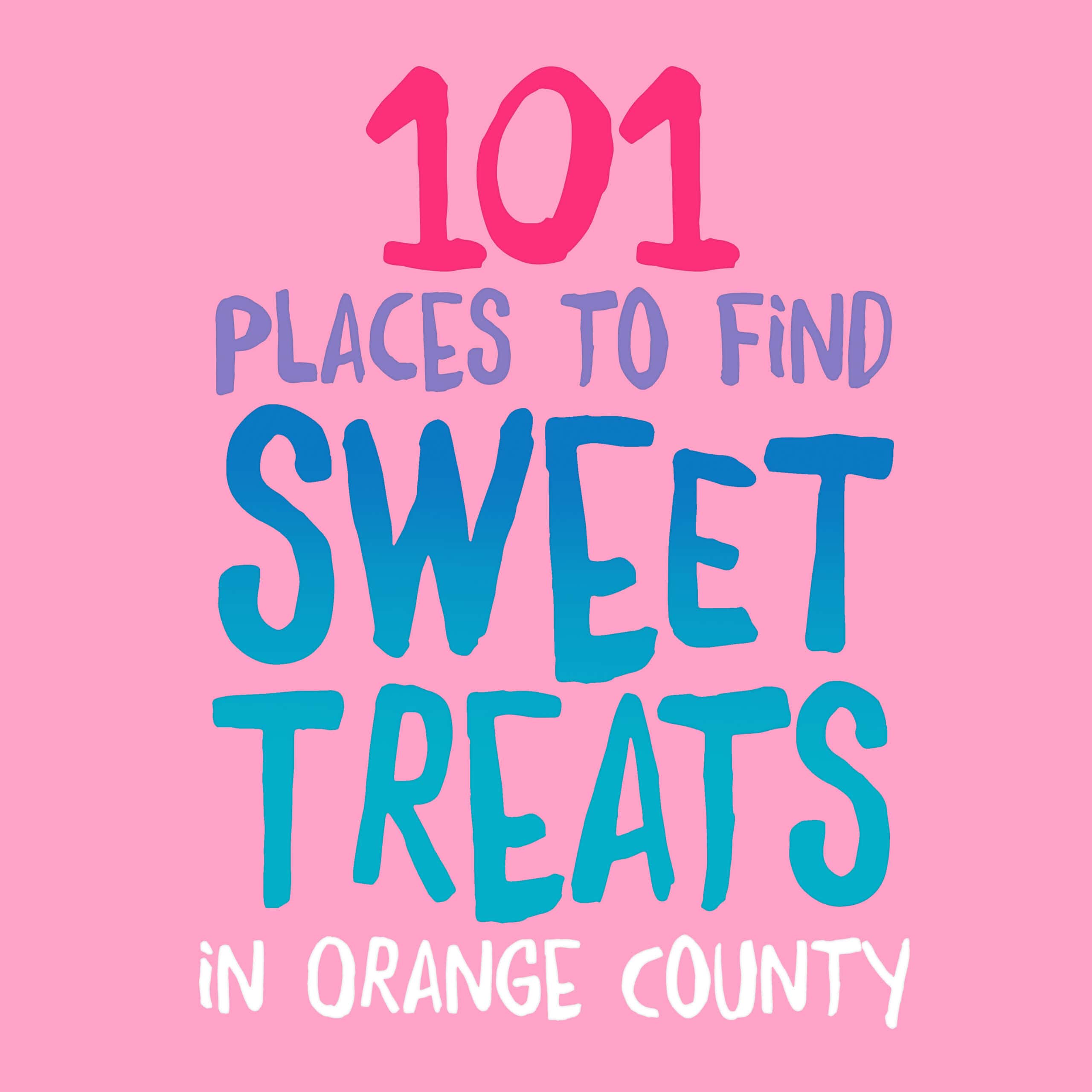 101 Places to find the best Desserts, Treats, Ice cream and candy in Orange County California 
